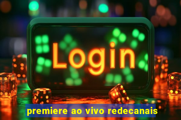 premiere ao vivo redecanais